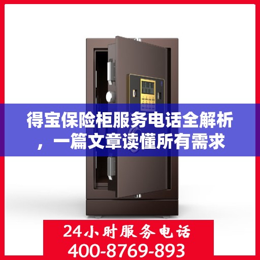 得宝保险柜服务电话全解析，一篇文章读懂所有需求
