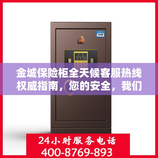 金城保险柜全天候客服热线权威指南，您的安全，我们随时守护