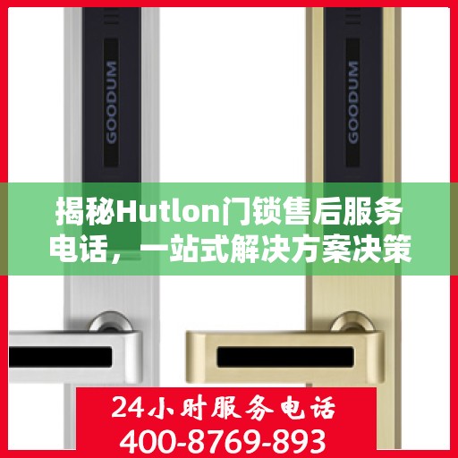 揭秘Hutlon门锁售后服务电话，一站式解决方案决策指南