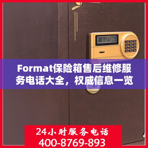 Format保险箱售后维修服务电话大全，权威信息一览