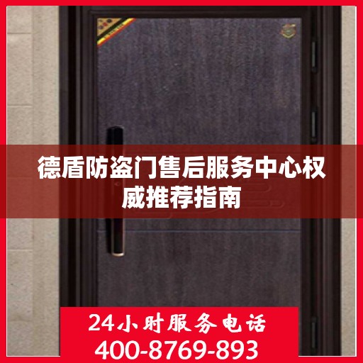 德盾防盗门售后服务中心权威推荐指南