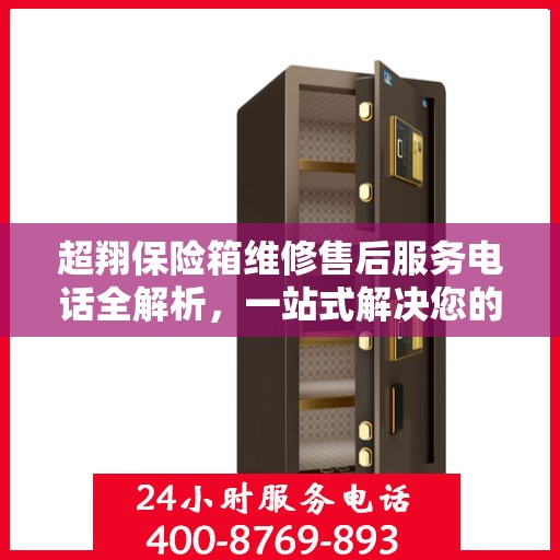 超翔保险箱维修售后服务电话全解析，一站式解决您的维修难题