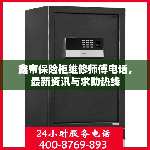 鑫帝保险柜维修师傅电话，最新资讯与求助热线