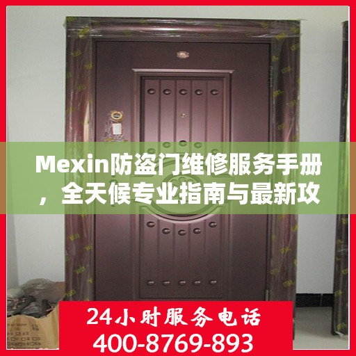 Mexin防盗门维修服务手册，全天候专业指南与最新攻略电话手册