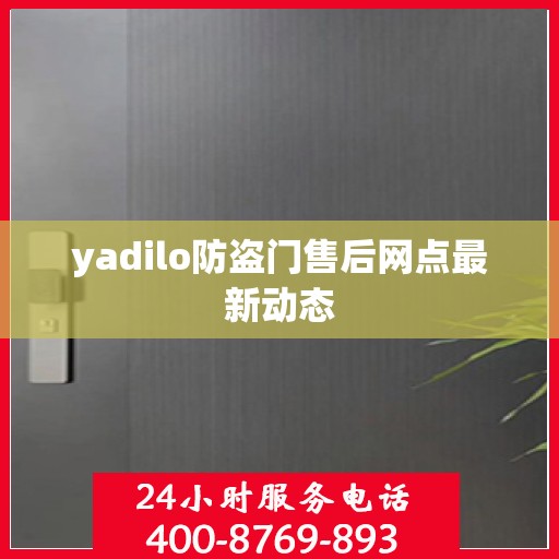yadilo防盗门售后网点最新动态