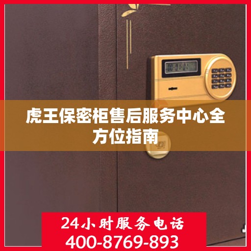 虎王保密柜售后服务中心全方位指南
