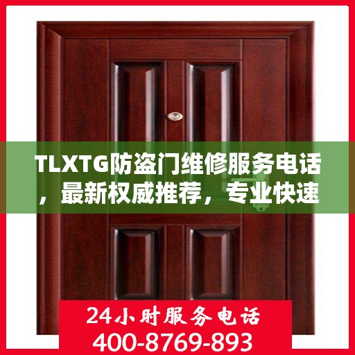 TLXTG防盗门维修服务电话，最新权威推荐，专业快速解决您的维修需求！