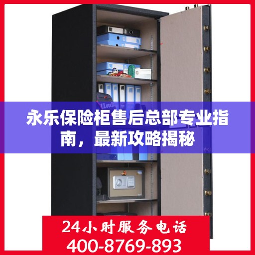 永乐保险柜售后总部专业指南，最新攻略揭秘