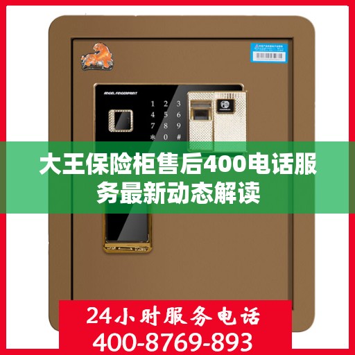 大王保险柜售后400电话服务最新动态解读