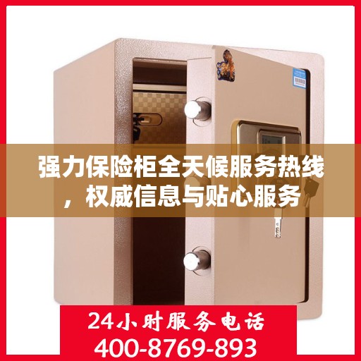 强力保险柜全天候服务热线，权威信息与贴心服务