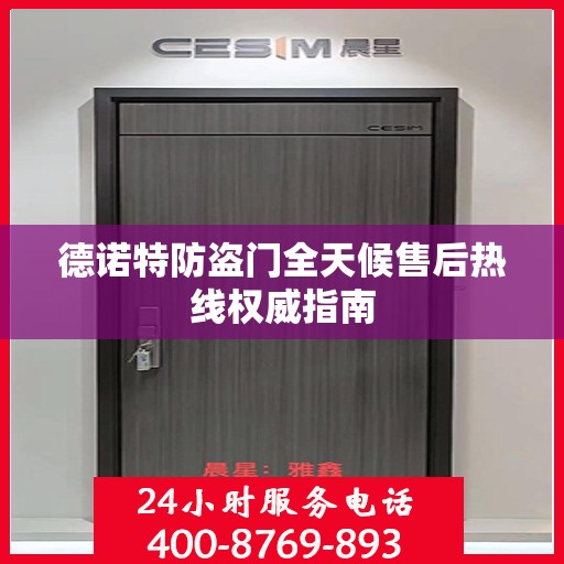 德诺特防盗门全天候售后热线权威指南
