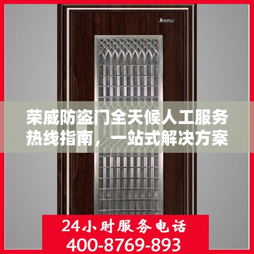荣威防盗门全天候人工服务热线指南，一站式解决方案与详细攻略