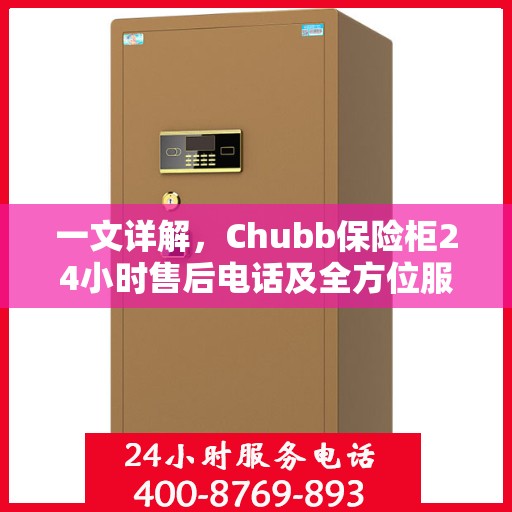 一文详解，Chubb保险柜24小时售后电话及全方位服务解析