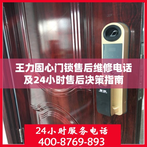 王力固心门锁售后维修电话及24小时售后决策指南