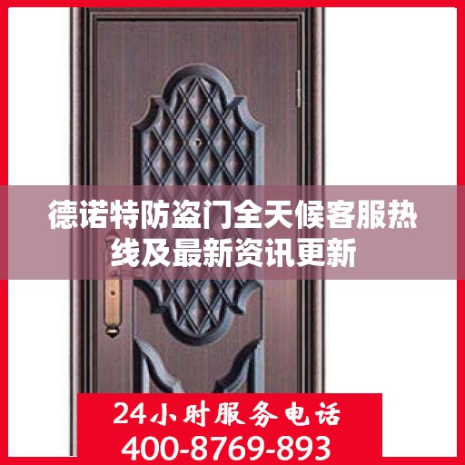 德诺特防盗门全天候客服热线及最新资讯更新
