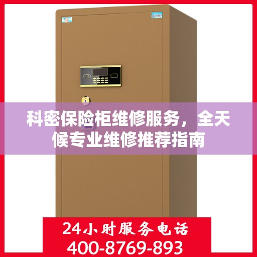 科密保险柜维修服务，全天候专业维修推荐指南