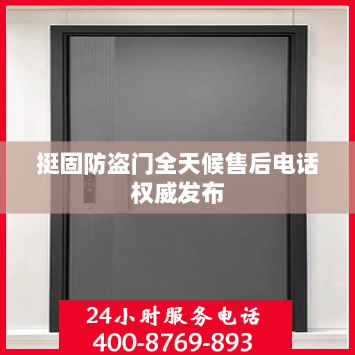 挺固防盗门全天候售后电话权威发布