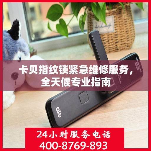 卡贝指纹锁紧急维修服务，全天候专业指南