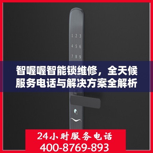 智喔喔智能锁维修，全天候服务电话与解决方案全解析