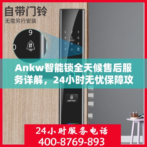 Ankw智能锁全天候售后服务详解，24小时无忧保障攻略