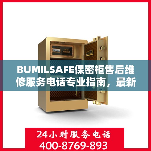 BUMILSAFE保密柜售后维修服务电话专业指南，最新攻略与联系方式全解析