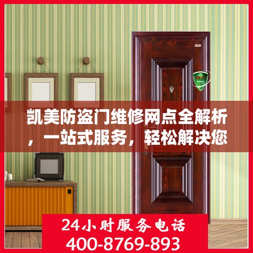 凯美防盗门维修网点全解析，一站式服务，轻松解决您的维修难题