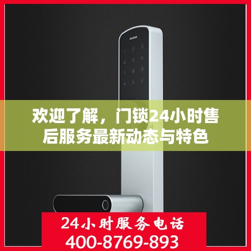欢迎了解，门锁24小时售后服务最新动态与特色
