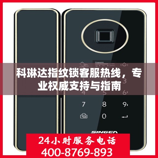 科琳达指纹锁客服热线，专业权威支持与指南