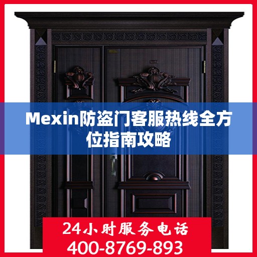 Mexin防盗门客服热线全方位指南攻略
