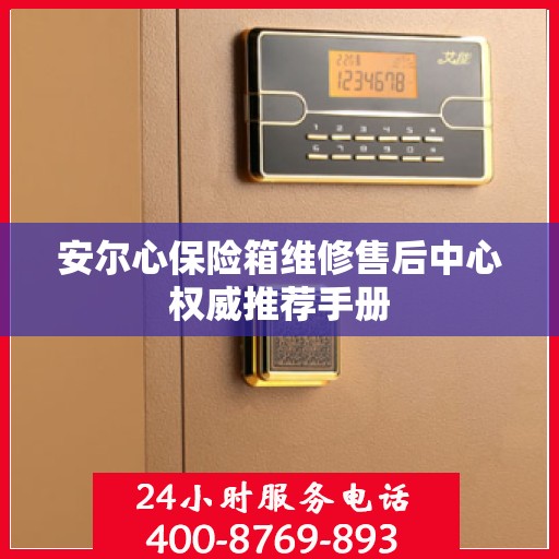 安尔心保险箱维修售后中心权威推荐手册