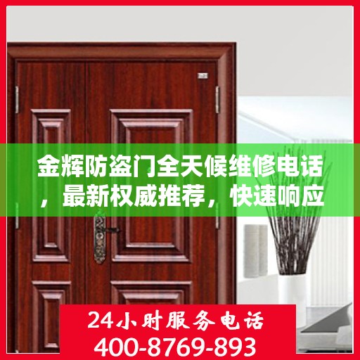 金辉防盗门全天候维修电话，最新权威推荐，快速响应服务！