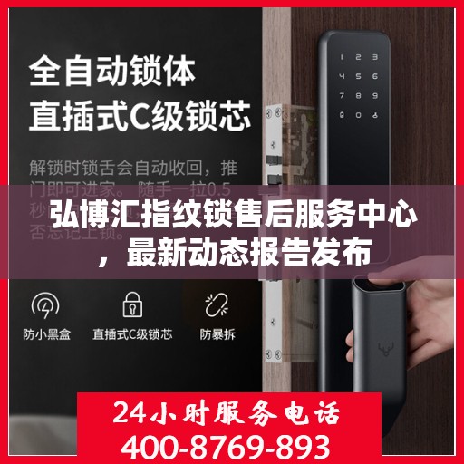 弘博汇指纹锁售后服务中心，最新动态报告发布