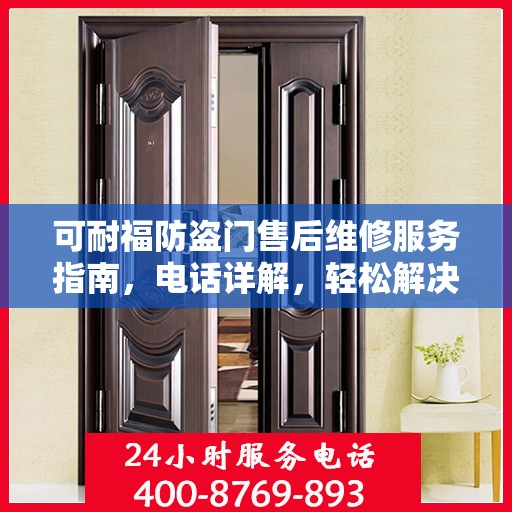 可耐福防盗门售后维修服务指南，电话详解，轻松解决您的维修问题