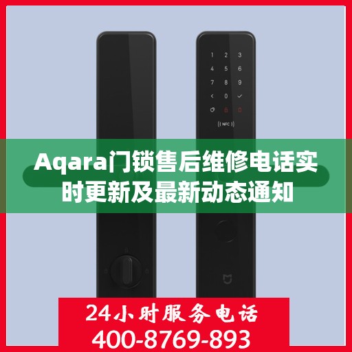 Aqara门锁售后维修电话实时更新及最新动态通知