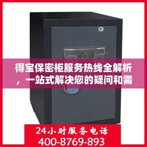 得宝保密柜服务热线全解析，一站式解决您的疑问和需求