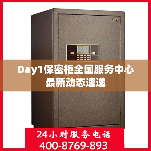 Day1保密柜全国服务中心最新动态速递