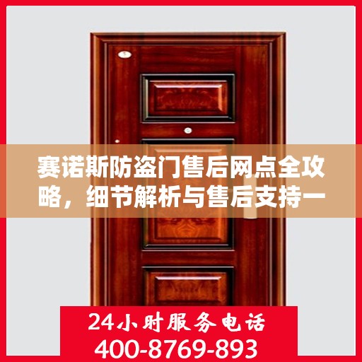 赛诺斯防盗门售后网点全攻略，细节解析与售后支持一网打尽