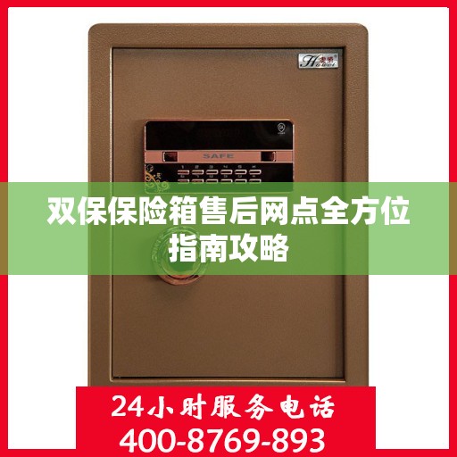 双保保险箱售后网点全方位指南攻略