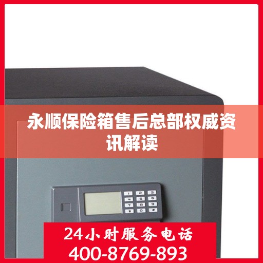 永顺保险箱售后总部权威资讯解读