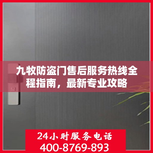 九牧防盗门售后服务热线全程指南，最新专业攻略