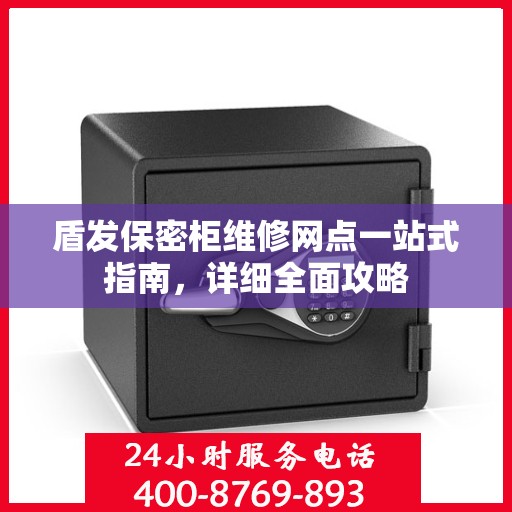 盾发保密柜维修网点一站式指南，详细全面攻略