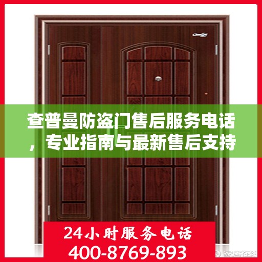 查普曼防盗门售后服务电话，专业指南与最新售后支持攻略