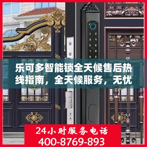 乐可多智能锁全天候售后热线指南，全天候服务，无忧售后体验