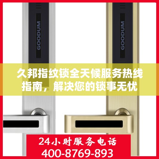 久邦指纹锁全天候服务热线指南，解决您的锁事无忧