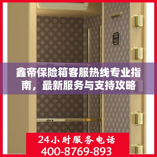 鑫帝保险箱客服热线专业指南，最新服务与支持攻略