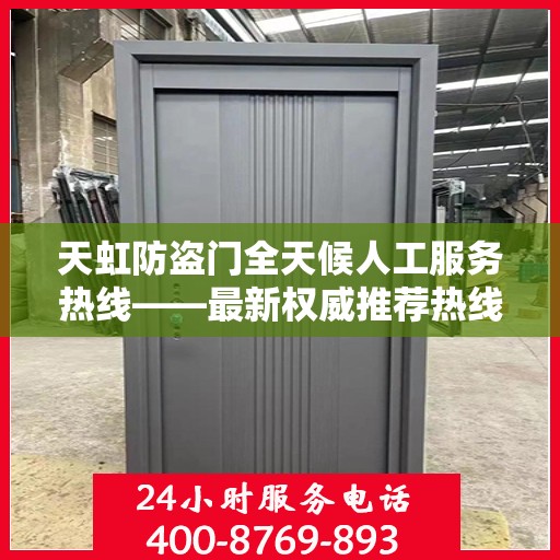 天虹防盗门全天候人工服务热线——最新权威推荐热线发布