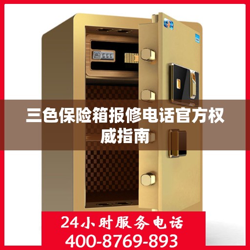 三色保险箱报修电话官方权威指南