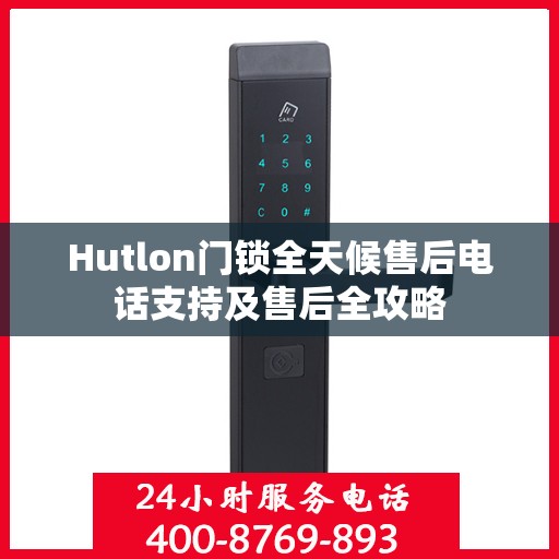 Hutlon门锁全天候售后电话支持及售后全攻略