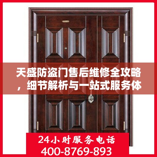天盛防盗门售后维修全攻略，细节解析与一站式服务体验