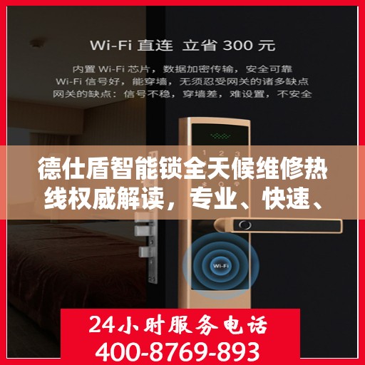 德仕盾智能锁全天候维修热线权威解读，专业、快速、贴心的服务体验